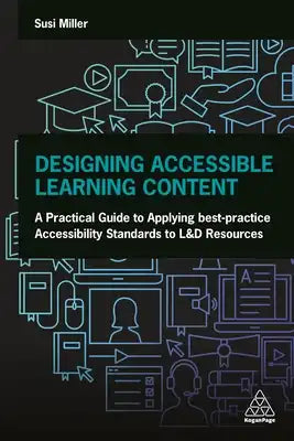 Designing Accessible Learning Content: A Practical Guide to Applying Best-Practice Accessibility Standards to L&d Resources