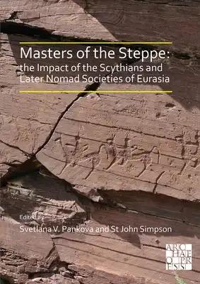 Masters of the Steppe: The Impact of the Scythians and Later Nomad Societies of Eurasia: Proceedings of a Conference Held at the British Museum, 27-29