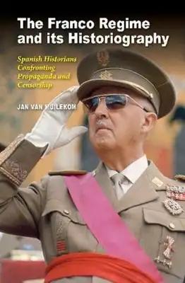 The Franco Regime and Its Historiography: Spanish Historians Confronting Propaganda and Censorship