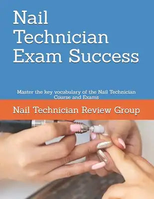 Nail Technician Exam Success: Master the key vocabulary of the Nail Technician Course and Exams