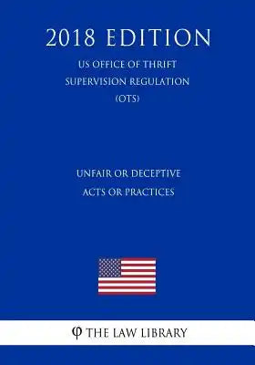Unfair or Deceptive Acts or Practices (Us Office of Thrift Supervision Regulation) (Ots) (2018 Edition)