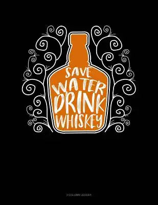 Save Water Drink Whiskey: 3 Column Ledger