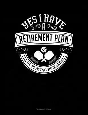 Yes I Have a Retirement Plan I'll Be Playing Pickleball: 3 Column Ledger