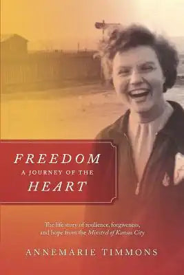 Freedom - A Journey of the Heart: The life story of resilience, forgiveness and hope from the Minstrel of Kansas City