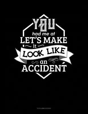 You Had Me at Let's Make It Look Like an Accident: 3 Column Ledger