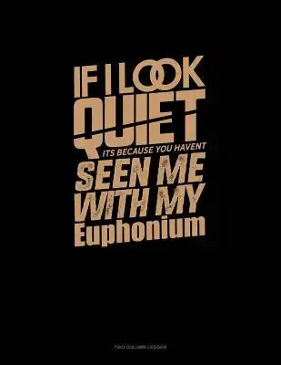 If I Look Quiet It's Because You Haven't Seen Me with My Euphonium: Unruled Composition Book
