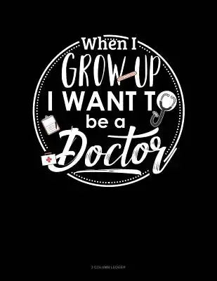 When I Grow Up I Want to Be a Doctor: 3 Column Ledger