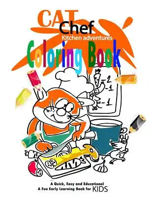 Cat Chef. Kitchen Adventures. Coloring Book: A Quick Easy and Educational. Cat Coloring for Kids & Toddlers. Children Activity Books for Kids Ages 2-4