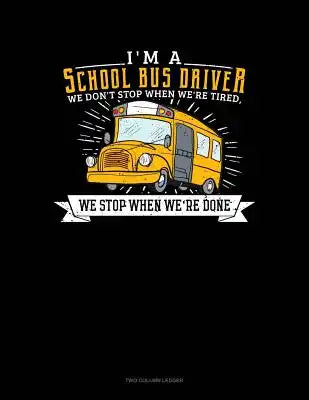 I'm a School Bus Driver We Don't Stop When We're Tired, We Stop When We're Done: Unruled Composition Book