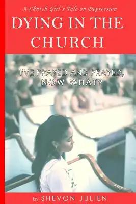 Dying in the Church: I've Prayed and prayed, now what?