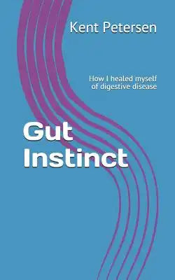 Gut Instinct: How I Healed Myself of Digestive Disease