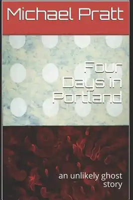 Four Days in Portland: An Unlikely Ghost Story