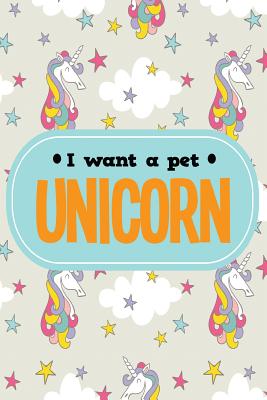 I Want a Pet Unicorn: College Ruled Notebook Composition Book Diary