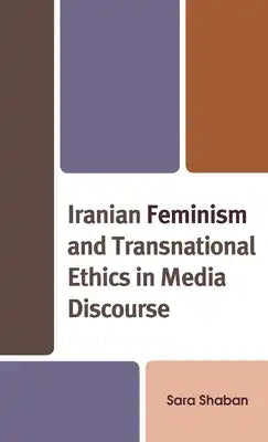 Iranian Feminism and Transnational Ethics in Media Discourse