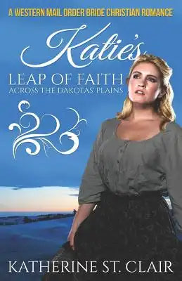 A Western Mail Order Bride Christian Romance: Katie's Leap of Faith Across the Dakotas' Plains