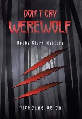 Don't Cry Werewolf: Bobby Clark Mystery