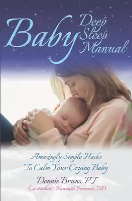 Baby Deep Sleep Manual: Amazingly Simple Hacks to Calm Your Crying Baby