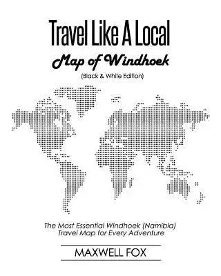 Travel Like a Local - Map of Windhoek (Black and White Edition): The Most Essential Windhoek (Namibia) Travel Map for Every Adventure