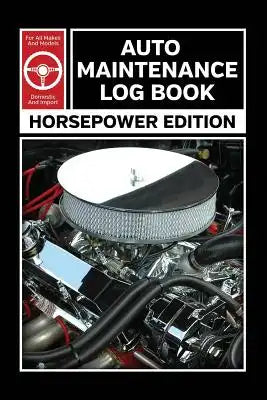 Auto Maintenance Log Book: Service and Repair Horse Power Record Book for All Cars and Trucks