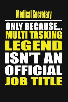 Medical Secretary Only Because Multi Tasking Legend Isn't an Official Job Title