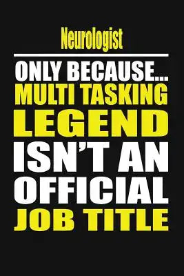 Neurologist Only Because Multi Tasking Legend Isn't an Official Job Title