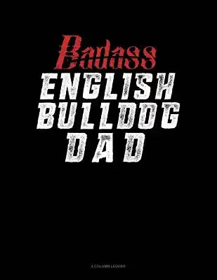 Badass English Bulldog Dad: 4 Column Ledger