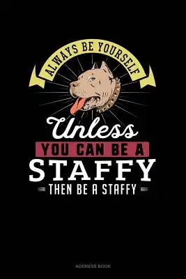 Always Be Yourself Unless You Can Be a Staffy Then Be a Staffy: Address Book