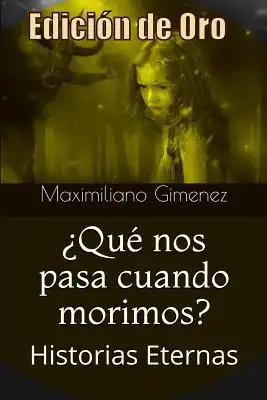 Edición de Oro: ¿Qué nos pasa cuando morimos?: Historias Eternas