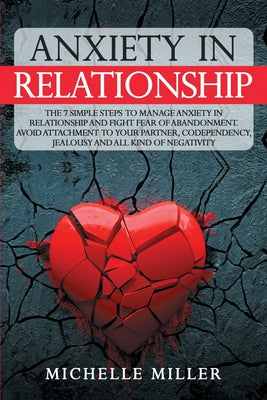Anxiety in Relationship: The 7 Simple Steps To Manage Your Anxiety In Relationship And Fight Fear Of Abandonment. Avoid Attachment To Your Part