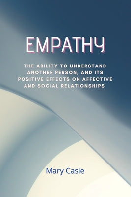 Empaty: The ability to understand another person, and its positive effects on affective and social relationships