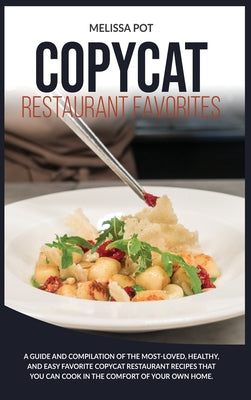 Copycat Restaurant Favorites: A Guide and Compilation of the Most-Loved, Healthy, and Easy Favorite Copycat Restaurant Recipes that you can Cook in