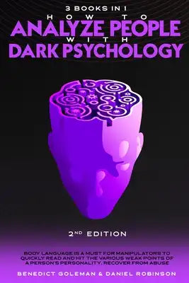 How to Analyze People with Dark Psychology-2nd Edition- 3 in 1: Body Language is a Must for Manipulators to Quickly Read and Hit the Various Weak Poin