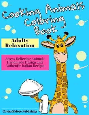 Cooking Animals Coloring Book: A Fun and Original Coloring Gift Book for Cooking Lovers & for Adults Relaxation with Stress Relieving Animals Handmad