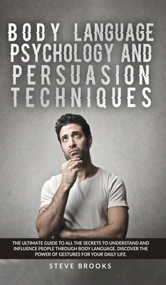 Body Language Psychology and Persuasion Techniques: The Ultimate Guide to all the Secrets to Understand and Influence People Through Body Language. Di