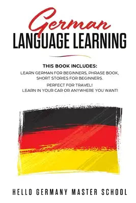 German Language Learning: This Book includes: Learn German for Beginners, Phrase Book, Short Stories for Beginners. Perfect for Travel! Learn in