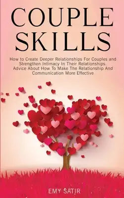 Couples Skills: How to Create Deeper Relationships For Couples and Strengthen Intimacy In Their Relationships. Advice About How To Mak