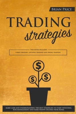 TRADING strategies: This book includes Forex Trading, Options Trading and Swing Trading. Make cash and understanding the best strategies t