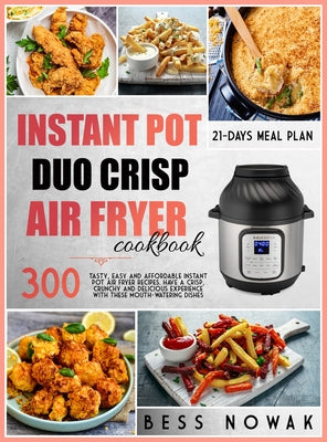 Instant Pot Duo Crisp Cookbook: 300 tasty, easy and affordable instant pot air fryer recipes. Have a crisp, crunchy and delicious experience with thes