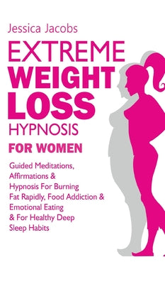 Extreme Weight Loss Hypnosis For Women: Guided Meditations, Affirmations & Hypnosis For Burning Fat Rapidly, Food Addiction & Emotional Eating & For H