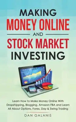 Making Money Online and Stock Market Investing: Learn how to Make Money Online with Dropshipping, Blogging, Amazon FBA and Learn All About Options, Fo