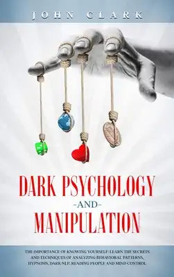 Dark Psychology and Manipulation: The Importance of Knowing Yourself: Learn the Secrets and Techniques of Analyzing Behavioral Patterns, Hypnosis, Dar