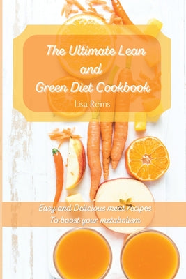 The ultimate lean and green diet cookbook: Easy and delicious meat recipes To boost your metabolism