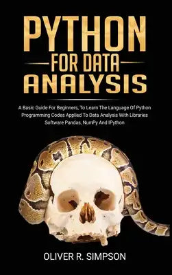 Python for Data Analysis: A Basic Guide For Beginners To Learn The Language Of Python Programming Codes Applied To Data Analysis With Libraries
