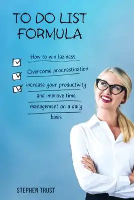 To do List Formula: How to win laziness, overcome procrastination, increase productivity and improve time management on a daily basis