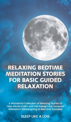Relaxing Bedtime Meditation Stories for Basic Guided Relaxation: A Wonderful Collection of Relaxing Stories to Help Adults Calm and Fall Asleep Fast,