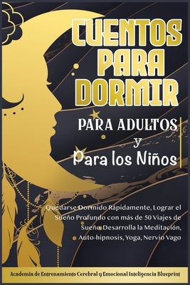 Cuentos Para Dormir Para Adultos y Para los Niños: Quedarse Dormido Rápidamente, Lograr el Sueño Profundo con más de 50 Viajes de Sueño. Desarrolla la