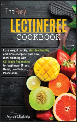 The Easy Lectin Free Cookbook: Lose weight quickly, start to feel healthy and more energetic from now, meal planning with 100+ lectin free recipes fo
