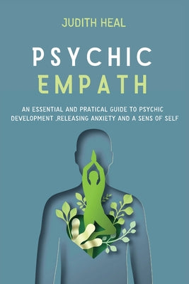Psychic Empath: An Essential and Practical Guide to Psychic Development, Releasing Anxiety and a Sens of Self