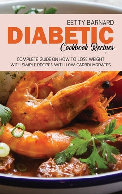 Diabetic Cookbook Recipes: Complete Guide on How To Lose Weight With Simple Recipes With Low Carbohydrates