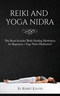 Reiki and Yoga Nidra: This Book IncludesReiki Healing Meditation for Beginners + Yoga Nidra Meditation